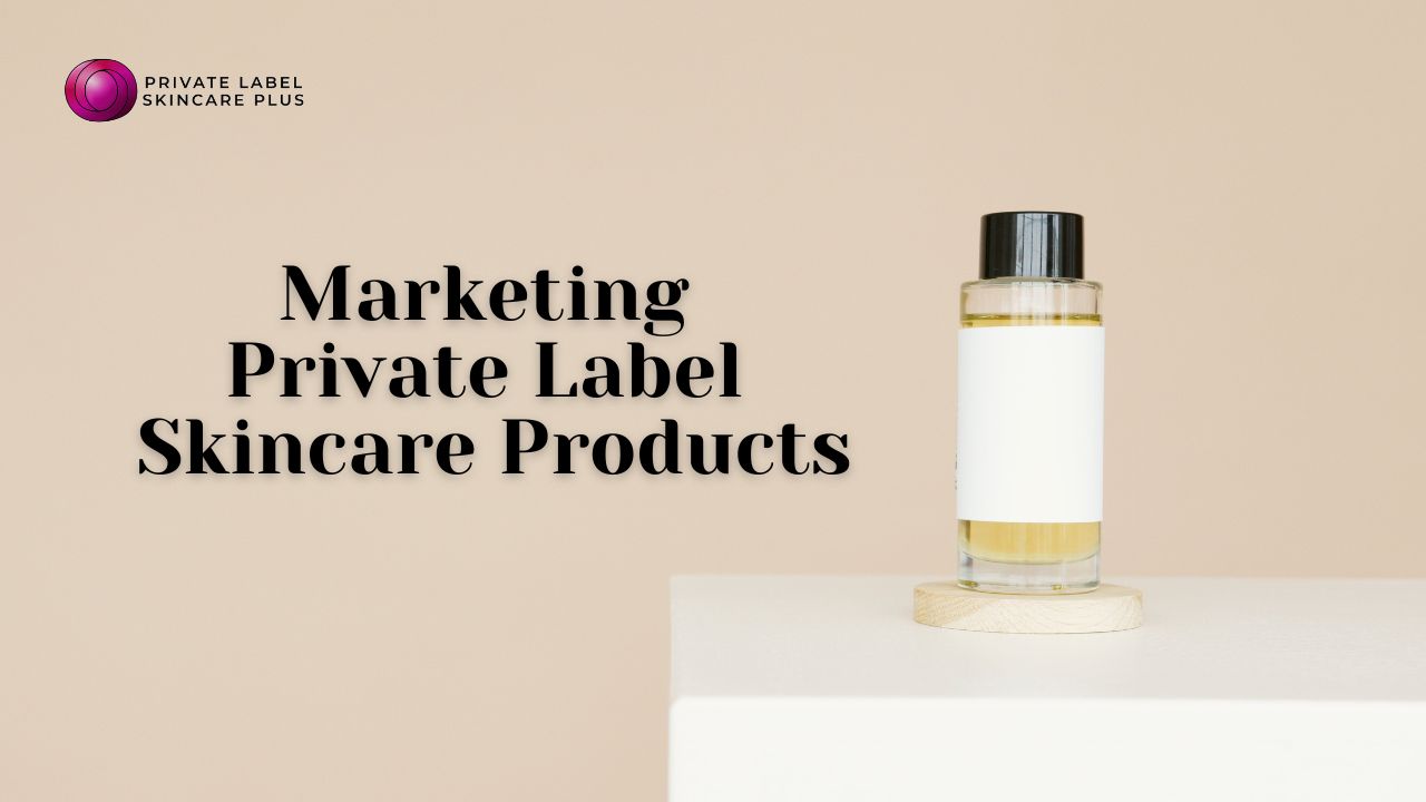 Marketing Private Label Skincare Products