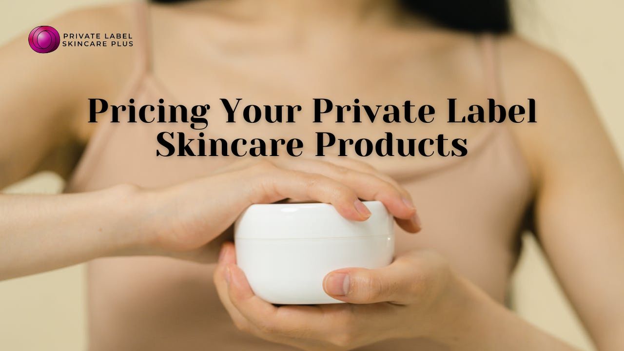 Pricing Your Private Label Skincare Products