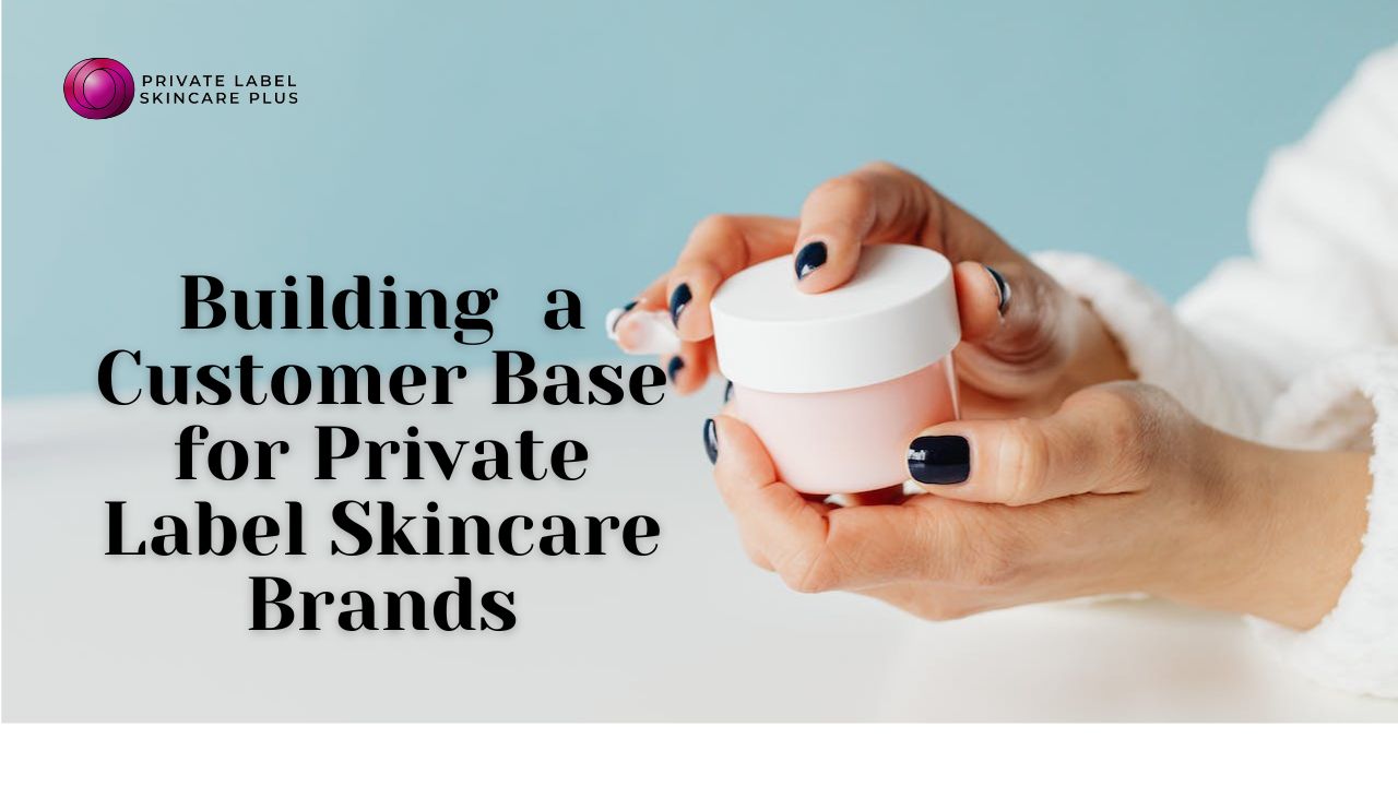 Building Solid Customer Base: Private Label Skincare Brand