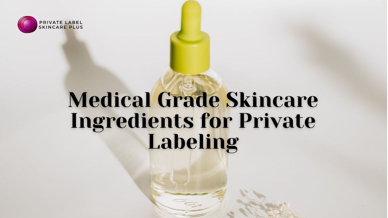 Medical Grade Skincare Ingredients for Private Labeling