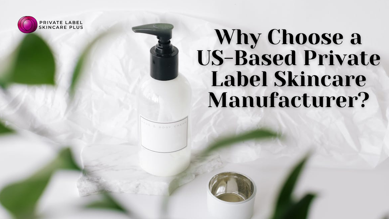 Choose a US-Based Private Label Skincare Manufacturer