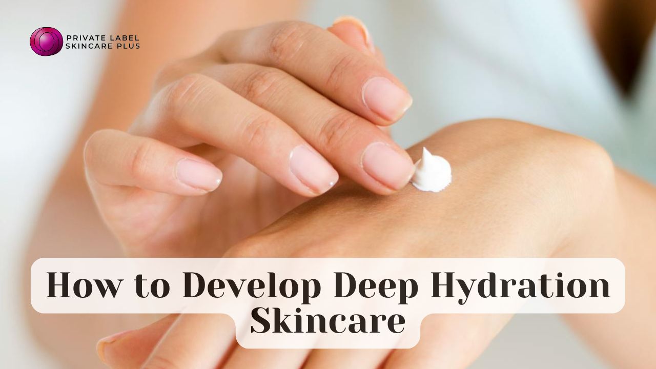 How to Develop Deep Hydration Skincare